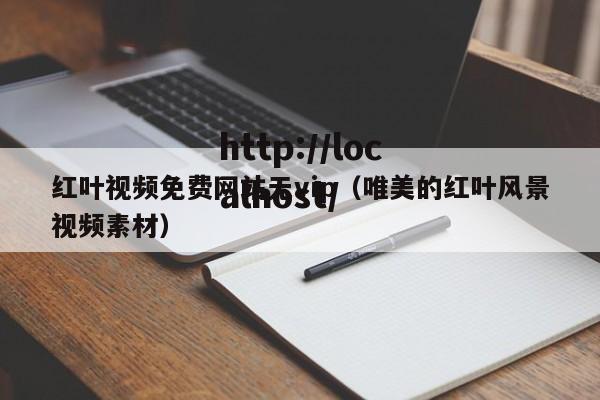 红叶视频免费网站无vip（唯美的红叶风景视频素材）