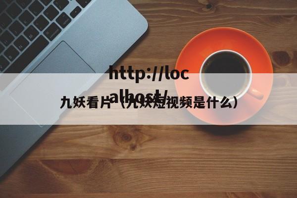 九妖看片（九妖短视频是什么）